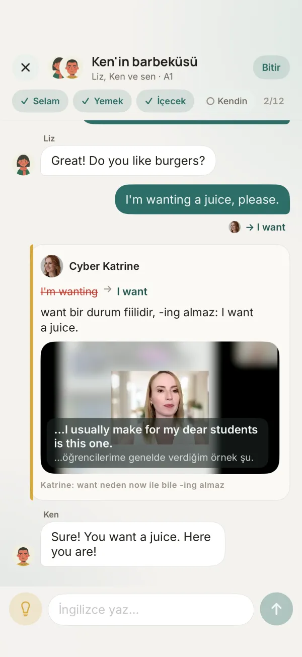 «Ken'in barbeküsü» sohbeti: öğrenci «I'm wanting a juice, please» yazmış; Cyber Katrine bunu «I want» olarak düzeltiyor ve want'ın bir durum fiili olduğunu açıklıyor, yanında Katrine'in videosu var; Ken «Sure! You want a juice. Here you are!» diye cevap veriyor